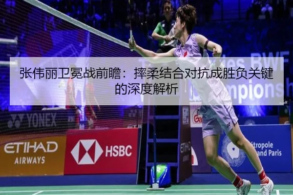 张伟丽卫冕战前瞻：摔柔结合对抗成胜负关键的深度解析